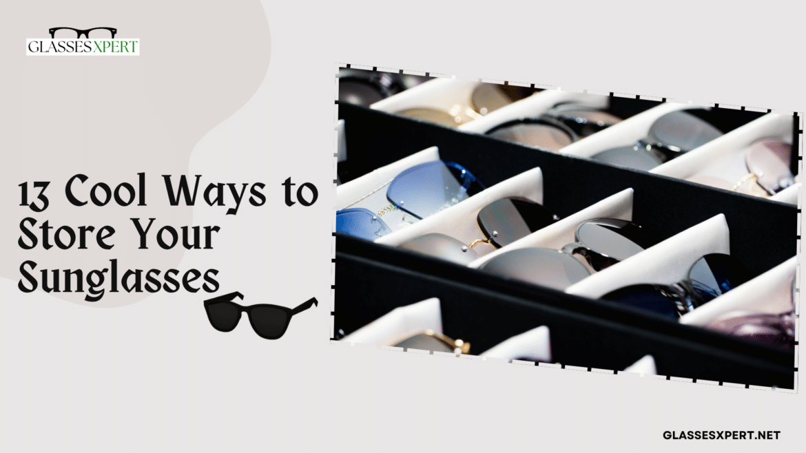 Cool Ways to Store Your Sunglasses Cool Ways to Store Your Sunglasses